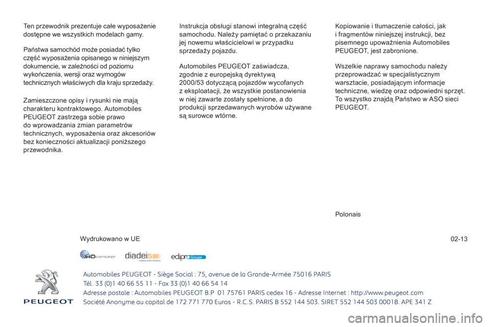 Peugeot 508 RXH 2013  Instrukcja Obsługi (in Polish) 02-13
Ten przewodnik prezentuje całe wyposażenie
dostępne we wszystkich modelach gamy.  Instrukcja obsługi stanowi integralną częśćsamochodu. Należy pamiętać o przekazaniu jej nowemu właś