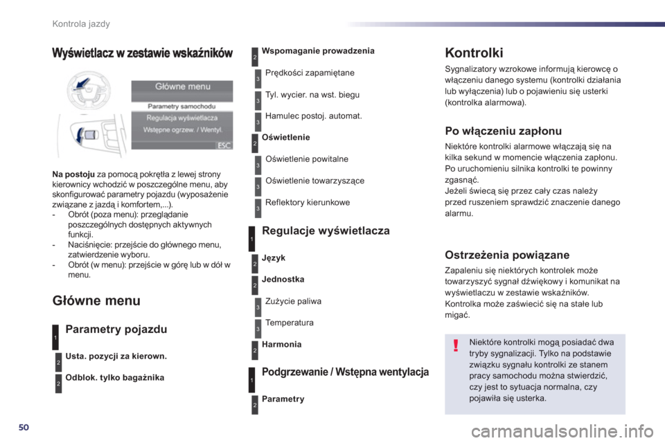 Peugeot 508 RXH 2013  Instrukcja Obsługi (in Polish) 50
Kontrola jazdy
Kontrolki
 Sygnalizatory wzrokowe informują kierowcę o 
włączeniu danego systemu (kontrolki działania
lub wyłączenia) lub o pojawieniu się usterki(kontrolka alarmowa). 
 
 Po