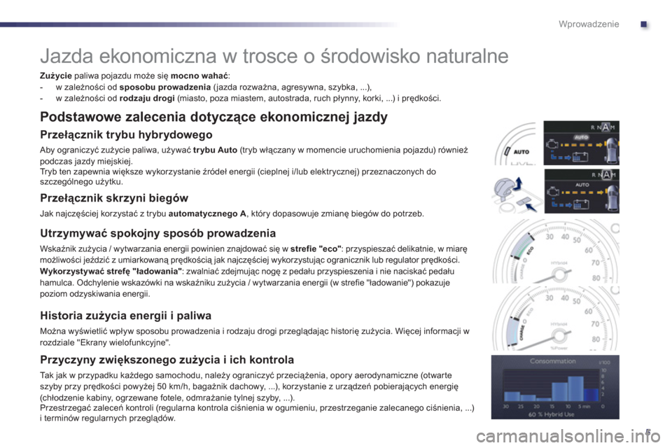 Peugeot 508 RXH 2013  Instrukcja Obsługi (in Polish) .
5
Wprowadzenie
   
 
 
 
 
Jazda ekonomiczna w trosce o środowisko naturalne 
Zużycie 
 paliwa pojazdu może się mocno wahać:
   
 
-  w zależności od  sposobu prowadzenia 
 (jazda rozważna, 