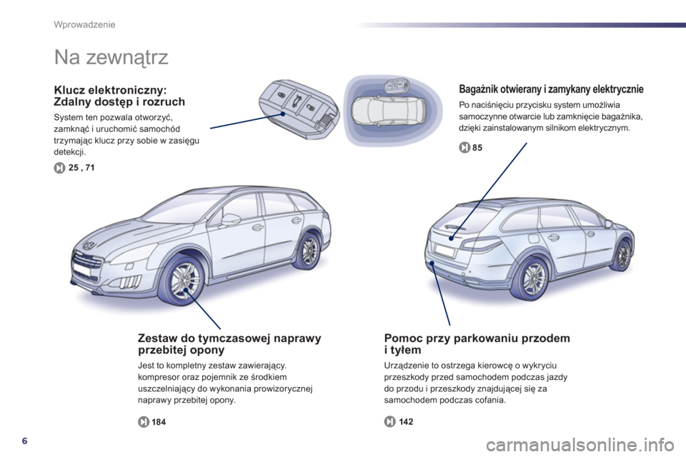 Peugeot 508 RXH 2013  Instrukcja Obsługi (in Polish) 6
Wprowadzenie
   
Bagażnik otwierany i zamykany elektrycznie 
 
Po naciśnięciu przycisku system umożliwiasamoczynne otwarcie lub zamknięcie bagażnika, 
dzięki zainstalowanym silnikom elektrycz