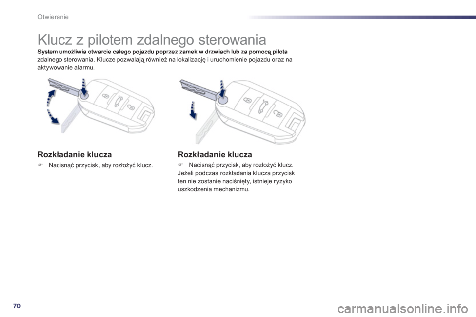 Peugeot 508 RXH 2013  Instrukcja Obsługi (in Polish) 70
Otwieranie
zdalnego sterowania. Klucze pozwalają również na lokalizację i uruchomienie pojazdu oraz naaktywowanie alarmu.  
 
 
 
 
 
 
 
 
 
 
 
 
 
 
 
 
 
 
 
 
 
Klucz z pilotem zdalnego st