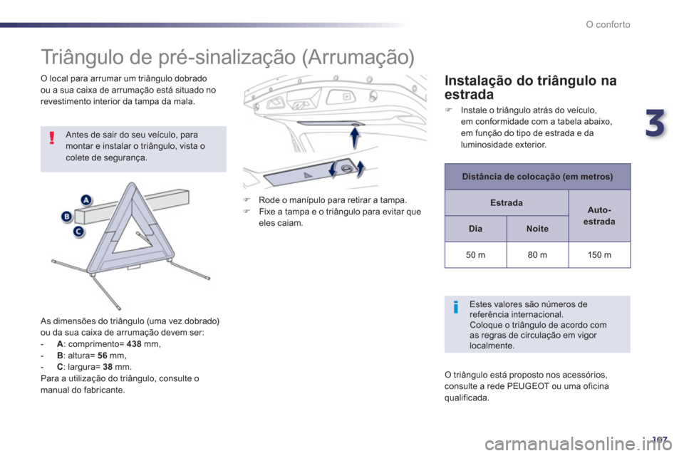 Peugeot 508 RXH 2013  Manual do proprietário (in Portuguese) 3
107
O conforto
   
 
 
 
 
 
 
 
Triângulo de pré-sinalização (Arrumação) 
 
Antes de sair do seu veículo, para 
montar e instalar o triângulo, vista o 
colete de segurança. 
   
As dimens