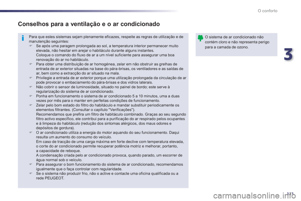 Peugeot 508 RXH 2013  Manual do proprietário (in Portuguese) 3
111
O conforto
  Para que estes sistemas sejam plenamente eficazes, respeite as regras de utilização e de 
manutenção seguintes: 
   
 
�) 
  Se após uma paragem prolongada ao sol, a temperatur