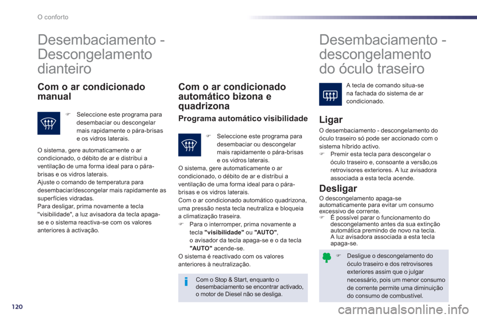 Peugeot 508 RXH 2013  Manual do proprietário (in Portuguese) 120
O conforto
   
 
 
�) 
  Desligue o descongelamento do 
óculo traseiro e dos retrovisores 
exteriores assim que o julgar 
necessário, pois um menor consumo 
de corrente permite uma diminuição 