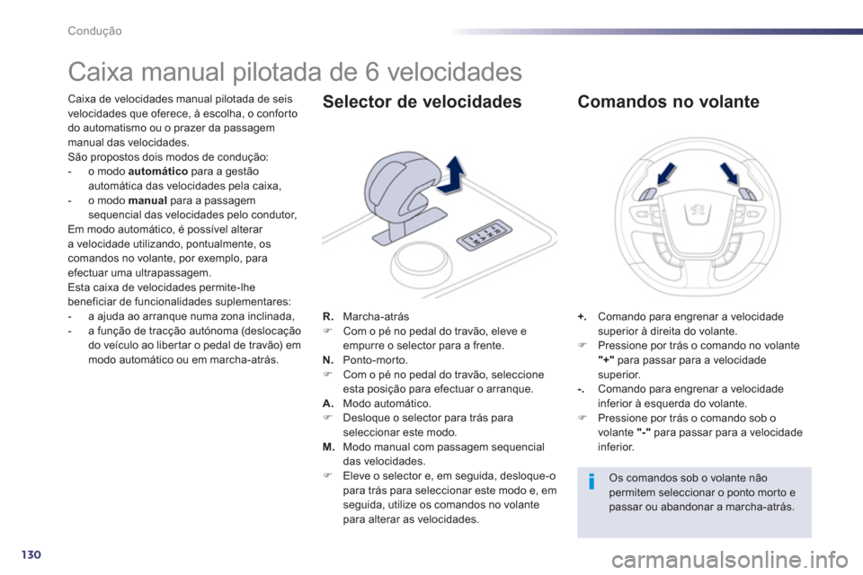 Peugeot 508 RXH 2013  Manual do proprietário (in Portuguese) 130
Condução
   
 
 
 
 
 
 
 
 
 
 
 
 
 
Caixa manual pilotada de 6 velocidades 
 
 
Caixa de velocidades manual pilotada de seis 
velocidades que oferece, à escolha, o confor to 
do automatismo 