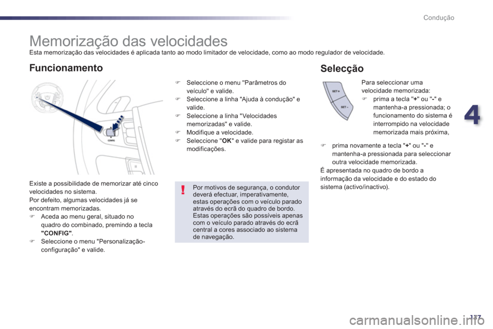 Peugeot 508 RXH 2013  Manual do proprietário (in Portuguese) 4
137
Condução
   
 
 
 
 
 
 
 
Memorização das velocidades  
Esta memorização das velocidades é aplicada tanto ao modo limitador de velocidade, como ao modo regulador de velocidade. 
  Existe
