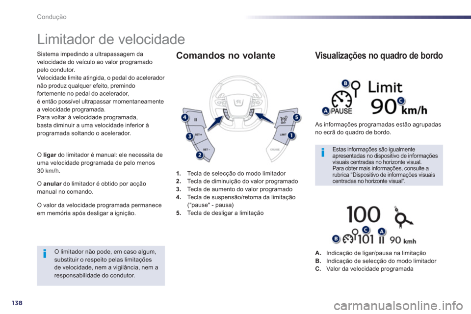 Peugeot 508 RXH 2013  Manual do proprietário (in Portuguese) 138
Condução
   
 
 
 
 
Limitador de velocidade 
 
 
Sistema impedindo a ultrapassagem da 
velocidade do veículo ao valor programado 
pelo condutor. 
  Velocidade limite atingida, o pedal do acele