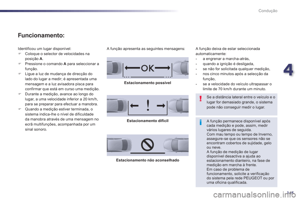 Peugeot 508 RXH 2013  Manual do proprietário (in Portuguese) 4
145
Condução
   
Funcionamento: 
 
Identificou um lugar disponível: 
   
 
�) 
  Coloque o selector de velocidades na 
posição  A 
. 
   
�) 
  Pressione o comando  A 
 para seleccionar a 
fun