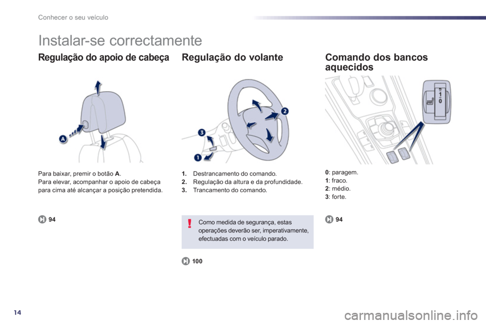 Peugeot 508 RXH 2013  Manual do proprietário (in Portuguese) 14
Conhecer o seu veículo
  Instalar-se correctamente 
Regulação do apoio de cabeça
94
1.Destrancamento do comando.
2.    Regulação da altura e da profundidade. 3. 
 Trancamento do comando.  
 
