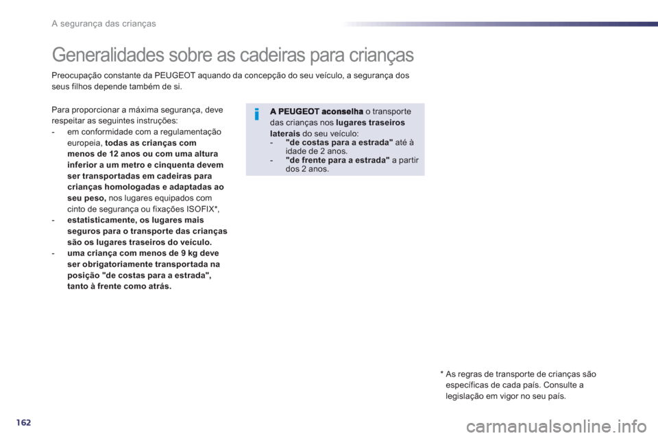 Peugeot 508 RXH 2013 Manual do proprietário (in Portuguese) 162
A segurança das crianças
Generalidades sobre as cadeiras para crianças
Para proporcionar a máxima segurança, deve
respeitar as seguintes instruções:
- e Peugeot 508 RXH 2013 Manual do proprietário (in Portuguese) 162
A segurança das crianças
Generalidades sobre as cadeiras para crianças
Para proporcionar a máxima segurança, deve
respeitar as seguintes instruções:
- e
