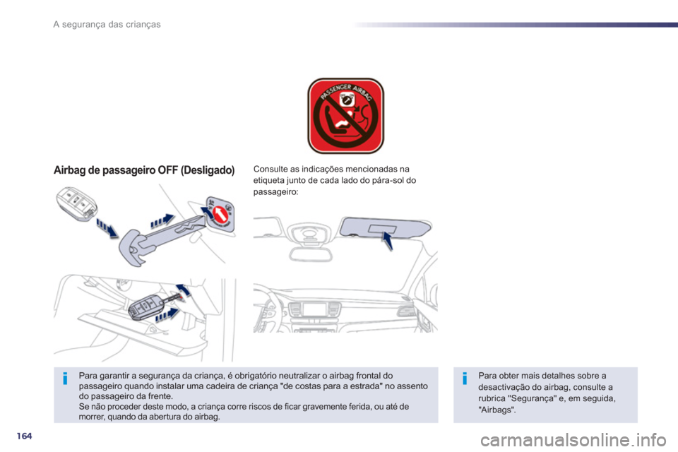 Peugeot 508 RXH 2013 Manual do proprietário (in Portuguese) 164
A segurança das crianças
Airbag de passageiro OFF (Desligado)
Para garantir a segurança da criança, é obrigatório neutralizar o airbag frontal do
passageiro quando instalar uma Peugeot 508 RXH 2013 Manual do proprietário (in Portuguese) 164
A segurança das crianças
Airbag de passageiro OFF (Desligado)
Para garantir a segurança da criança, é obrigatório neutralizar o airbag frontal do
passageiro quando instalar uma