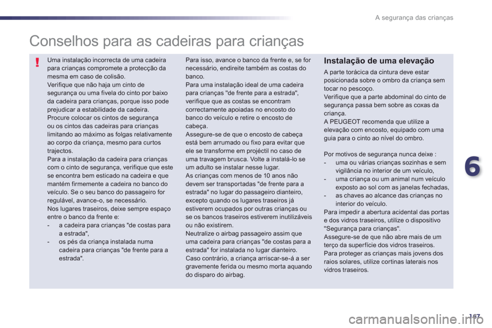 Peugeot 508 RXH 2013 Manual do proprietário (in Portuguese) 6
167
A segurança das crianças
Uma instalação incorrecta de uma cadeirapara crianças compromete a protecção damesma em caso de colisão. Ver ifique que não haja um cinto de segurança ou uma Peugeot 508 RXH 2013 Manual do proprietário (in Portuguese) 6
167
A segurança das crianças
Uma instalação incorrecta de uma cadeirapara crianças compromete a protecção damesma em caso de colisão. Ver ifique que não haja um cinto de segurança ou uma