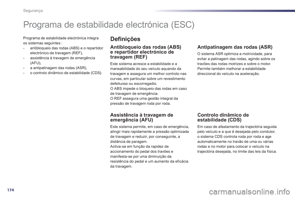 Peugeot 508 RXH 2013  Manual do proprietário (in Portuguese) 174
Segurança
Programa de estabilidade electrónica integra 
os sistemas seguintes :
-   antibloqueio das rodas (ABS) e o repar tidor 
electrónico de travagem (REF),
-   assistência à travagem de 