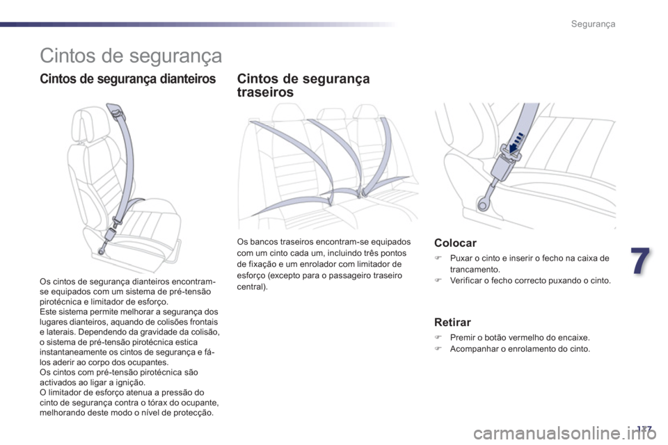 Peugeot 508 RXH 2013  Manual do proprietário (in Portuguese) 7
177
Segurança
  Cintos de segurança 
 
 
Cintos de segurança dianteiros  
 
 
 
 
 
Cintos de segurança 
traseiros 
  Os bancos traseiros encontram-se equipados 
com um cinto cada um, incluindo 