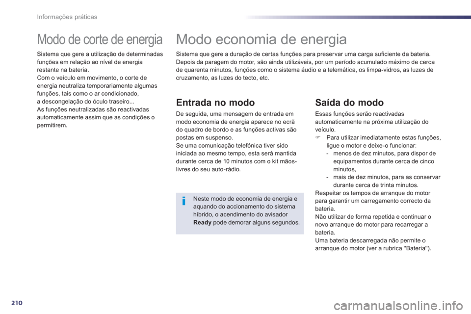 Peugeot 508 RXH 2013 Manual do proprietário (in Portuguese) 210
Informações práticas
Modo de corte de energia
Sistema que gere a utilização de determinadas
funções em relação ao nível de energia
restante na bateria.
Com o ve Peugeot 508 RXH 2013 Manual do proprietário (in Portuguese) 210
Informações práticas
Modo de corte de energia
Sistema que gere a utilização de determinadas
funções em relação ao nível de energia
restante na bateria.
Com o ve