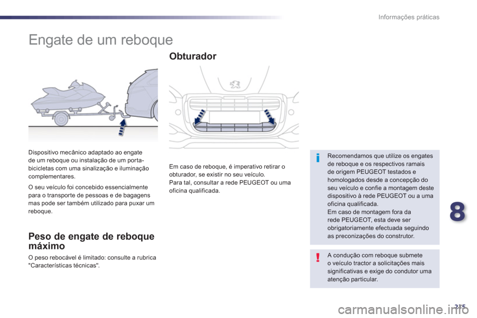 Peugeot 508 RXH 2013  Manual do proprietário (in Portuguese) 8
215
Informações práticas
   
 
 
 
 
 
 
Engate de um reboque  
 
 Recomendamos que utilize os engates de reboque e os respectivos ramais de origem PEUGEOT testados e homologados desde a concepç