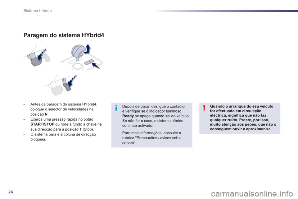 Peugeot 508 RXH 2013  Manual do proprietário (in Portuguese) 26
Sistema híbrido
-   Antes da paragem do sistema HYbrid4, coloque o selector de velocidades na posição  N 
. 
-   Exerça uma pressão rápida no botão 
START/STO
P ou rode a fundo a chave na 
s
