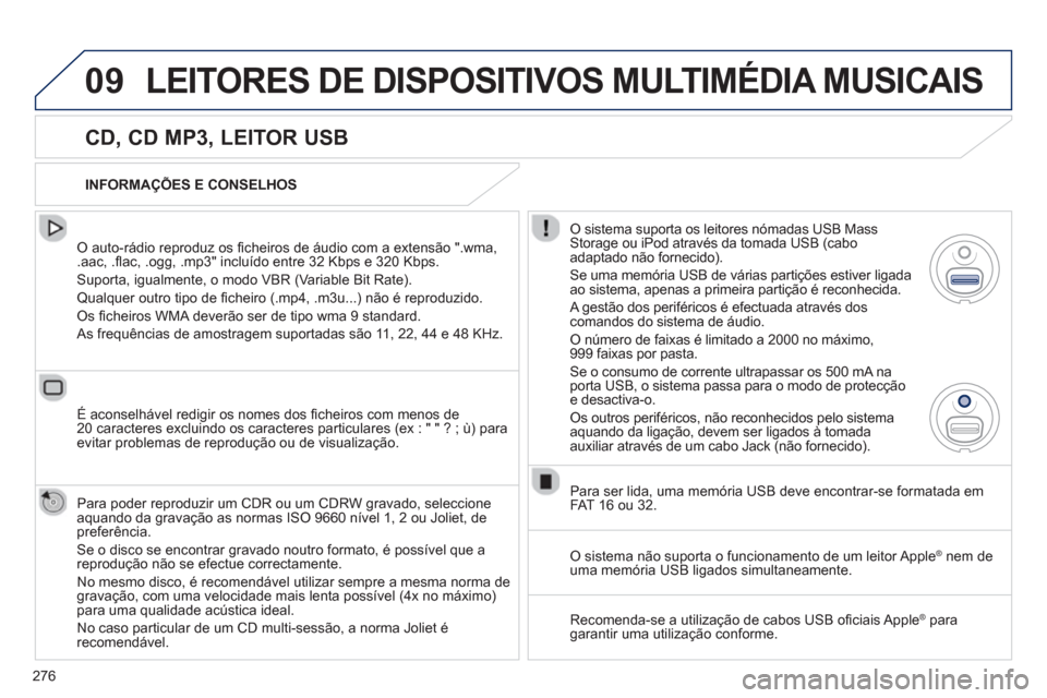 Peugeot 508 RXH 2013  Manual do proprietário (in Portuguese) 276
09LEITORES DE DISPOSITIVOS MULTIMÉDIA MUSICAIS
   
CD, CD MP3, LEITOR USB 
 
 O auto-rádio reproduz os ﬁ cheiros de ·udio com a extens„o ".wma, .aac, .ﬂ ac, .ogg, .mp3" incluído entre 32