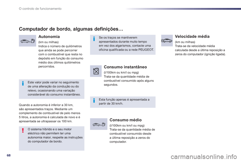Peugeot 508 RXH 2013  Manual do proprietário (in Portuguese) 68
O controlo de funcionamento
  Se os traços se mantiverem 
apresentados durante muito tempo 
em vez dos algarismos, contacte uma 
oficina qualificada ou a rede PEUGEOT.  
  Esta função apenas é 