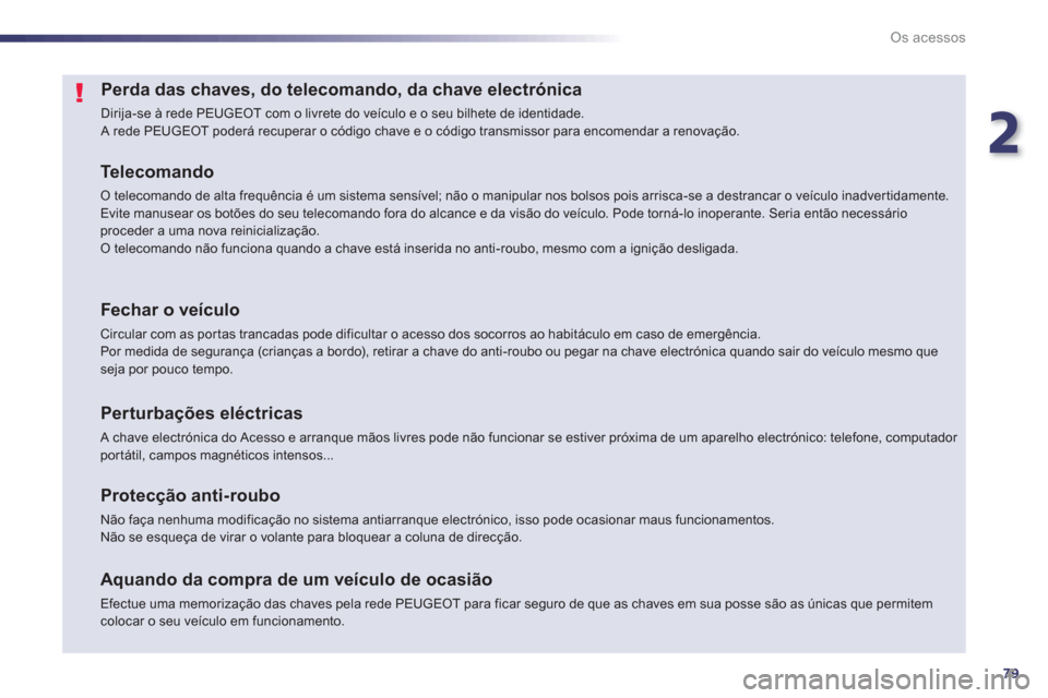 Peugeot 508 RXH 2013 Manual do proprietário (in Portuguese) 2
79
Os acessos
Perda das chaves, do telecomando, da chave electrónica
Dirija-se à rede PEUGEOT com o livrete do veÃculo e o seu bilhete de identidade.
A Peugeot 508 RXH 2013 Manual do proprietário (in Portuguese) 2
79
Os acessos
Perda das chaves, do telecomando, da chave electrónica
Dirija-se à rede PEUGEOT com o livrete do veÃculo e o seu bilhete de identidade.
A
