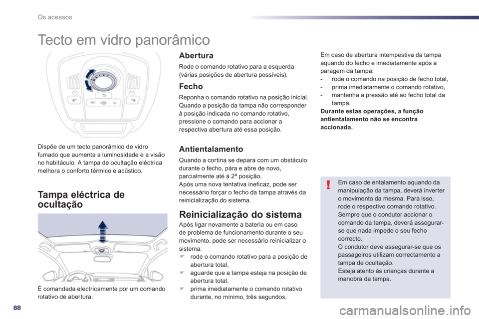 Peugeot 508 RXH 2013  Manual do proprietário (in Portuguese) 88
Os acessos
   
 
 
 
Tecto em vidro panorâmico 
 
 
 
 
 
 
 
 
 
 
 
 
Dispõe de um tecto panorâmico de vidro 
fumado que aumenta a luminosidade e a visão 
no habitáculo. A tampa de ocultaç