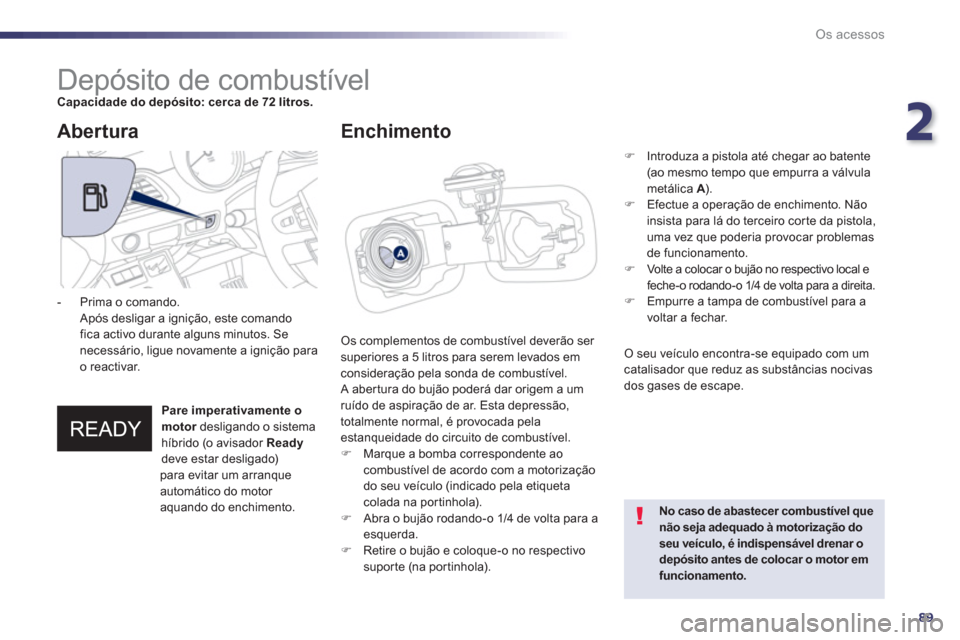 Peugeot 508 RXH 2013 Manual do proprietário (in Portuguese) 2
89
Os acessos
Depósito de combustível
Capacidade do depósito: cerca de 72 litros.
Os complementos de combustível deverão ser
supe Peugeot 508 RXH 2013 Manual do proprietário (in Portuguese) 2
89
Os acessos
Depósito de combustível
Capacidade do depósito: cerca de 72 litros.
Os complementos de combustível deverão ser
supe