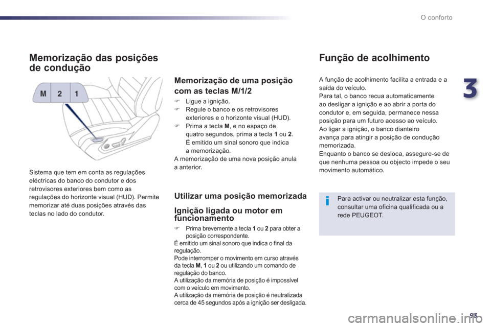 Peugeot 508 RXH 2013 Manual do proprietário (in Portuguese) 3
93
O conforto
Memorização das posições
de condução
Sistema que tem em conta as regulações
eléctricas do banco do condutor e dos
retrovisores exteriores bem c Peugeot 508 RXH 2013 Manual do proprietário (in Portuguese) 3
93
O conforto
Memorização das posições
de condução
Sistema que tem em conta as regulações
eléctricas do banco do condutor e dos
retrovisores exteriores bem c