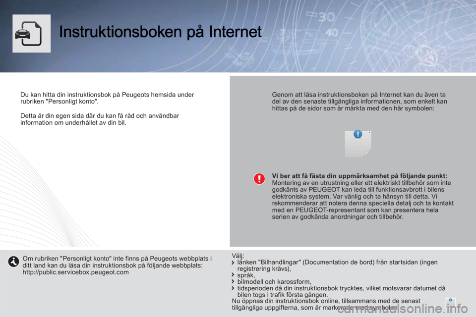 Peugeot 508 RXH 2013  Ägarmanual (in Swedish)    
 
Detta är din egen sida där du kan få råd och användbar 
information om underhållet av din bil.  
 
Du kan hitta din instruktionsbok på Peugeots hemsida under 
rubriken "Personligt konto".