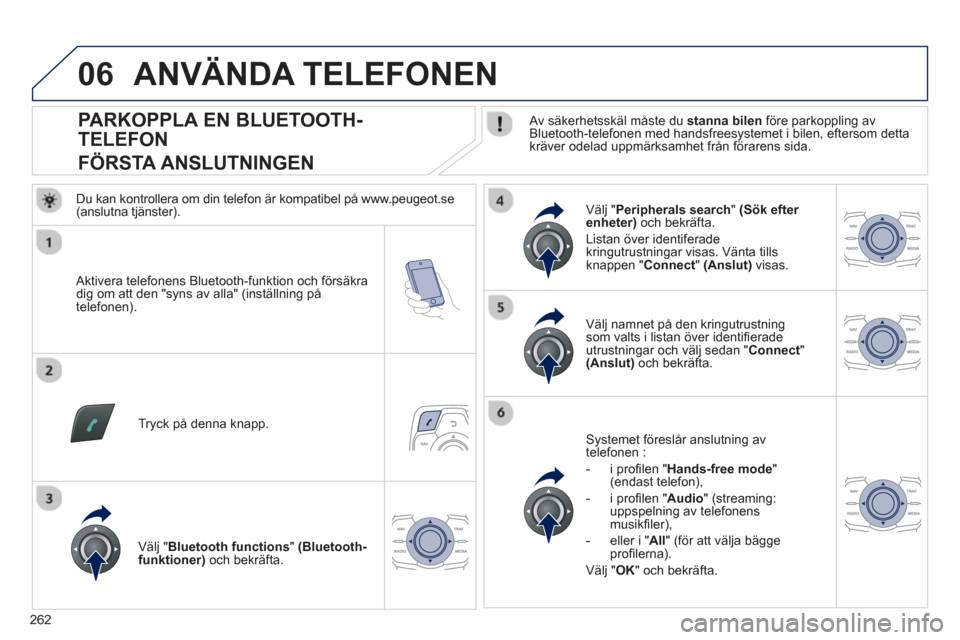 Peugeot 508 RXH 2013 Ägarmanual (in Swedish) 262
06
PARKOPPLA EN BLUETOOTH-
TELEFON
FÖRSTA ANSLUTNINGEN
Av säkerhetsskäl måste du stanna bilen
före parkoppling av
Bluetooth-telefonen med handsfreesys Peugeot 508 RXH 2013 Ägarmanual (in Swedish) 262
06
PARKOPPLA EN BLUETOOTH-
TELEFON
FÖRSTA ANSLUTNINGEN
Av säkerhetsskäl måste du stanna bilen
före parkoppling av
Bluetooth-telefonen med handsfreesys