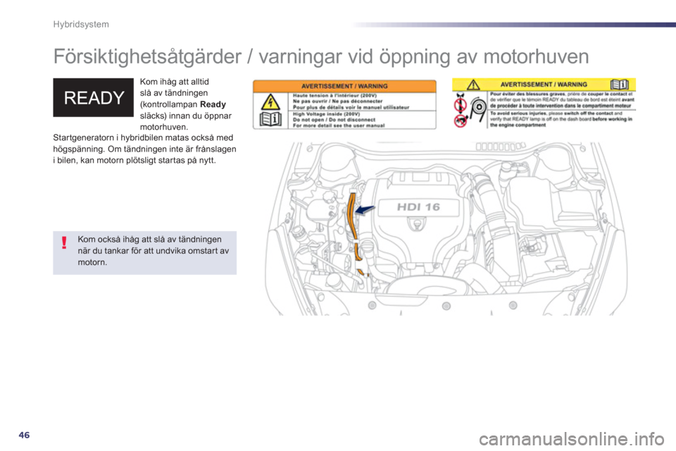 Peugeot 508 RXH 2013 Ägarmanual (in Swedish) 46
Hybridsystem
Försiktighetsåtgärder / varningar vid öppning av motorhuven
Kom ihåg att alltid
slå av tändningen
(kontrollampan Ready
släcks) innan du öppnar
motorhu Peugeot 508 RXH 2013 Ägarmanual (in Swedish) 46
Hybridsystem
Försiktighetsåtgärder / varningar vid öppning av motorhuven
Kom ihåg att alltid
slå av tändningen
(kontrollampan Ready
släcks) innan du öppnar
motorhu