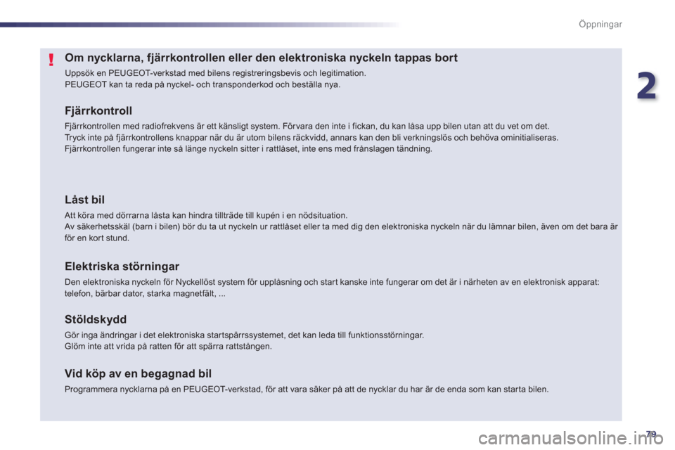 Peugeot 508 RXH 2013  Ägarmanual (in Swedish) 2
79
Öppningar
   
 
 
 
 
 
 
 
 
 
 
 
 
 
 
 
 
 
Om nycklarna, fjärrkontrollen eller den elektroniska nyckeln tappas bort 
 
Uppsök en PEUGEOT-verkstad med bilens registreringsbevis och legitim