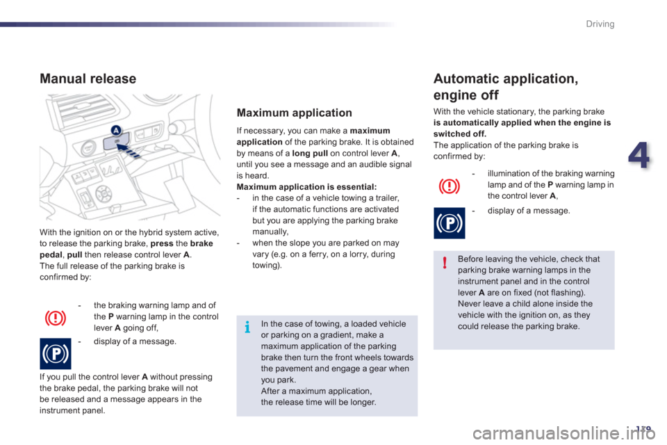 Peugeot 508 RXH 2012 Owners Manual 4
119
!
i
Driving
With the ignition on or the hybrid system active,
to release the parking brake, pressthe brakepedal
, pull
then release control lever A.
The full release of the parking brak Peugeot 508 RXH 2012 Owners Manual 4
119
!
i
Driving
With the ignition on or the hybrid system active,
to release the parking brake, pressthe brakepedal
, pull
then release control lever A.
The full release of the parking brak