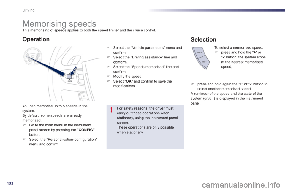 Peugeot 508 RXH 2012  Owners Manual 132
!
Driving
   
 
 
 
 
 
 
 
Memorising speeds This memorising of speeds applies to both the speed limiter and the cruise control.
You can memorise u
p to 5 speeds in the system.
By default, some s