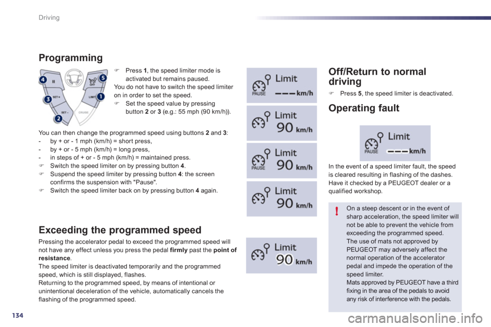 Peugeot 508 RXH 2012  Owners Manual 134
!
Driving
�)   Press  1 
, the speed limiter mode is
activated but remains paused.
  You do not have to switch the speed limiter 
on in order to set the speed. 
�)    Set the speed value by pressi