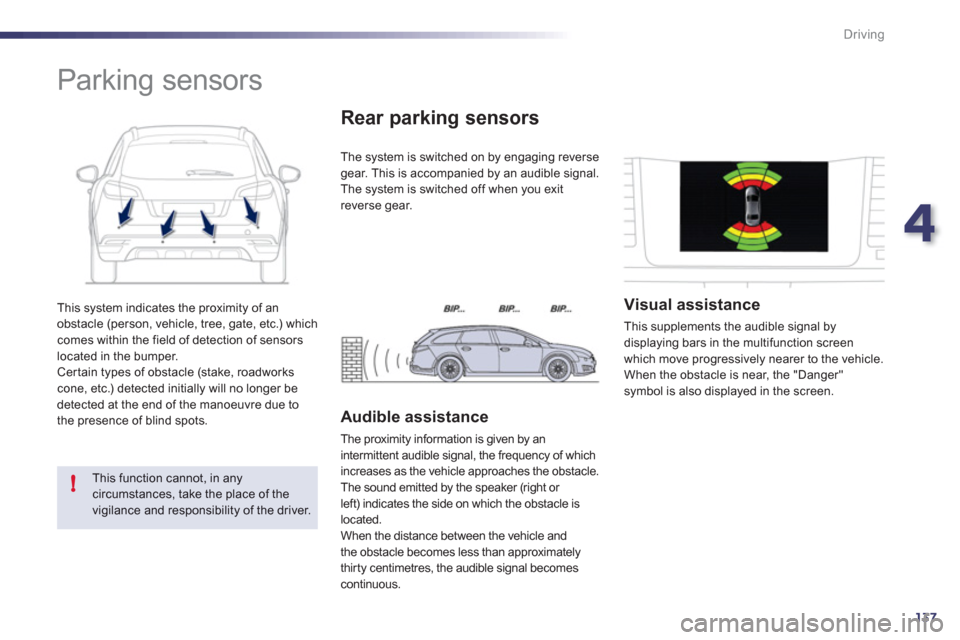 Peugeot 508 RXH 2012  Owners Manual 4
137
!
Driving
  This system indicates the proximity of an 
obstacle (person, vehicle, tree, gate, etc.) which comes within the field of detection of sensorslocated in the bumper.
 Certain types of o