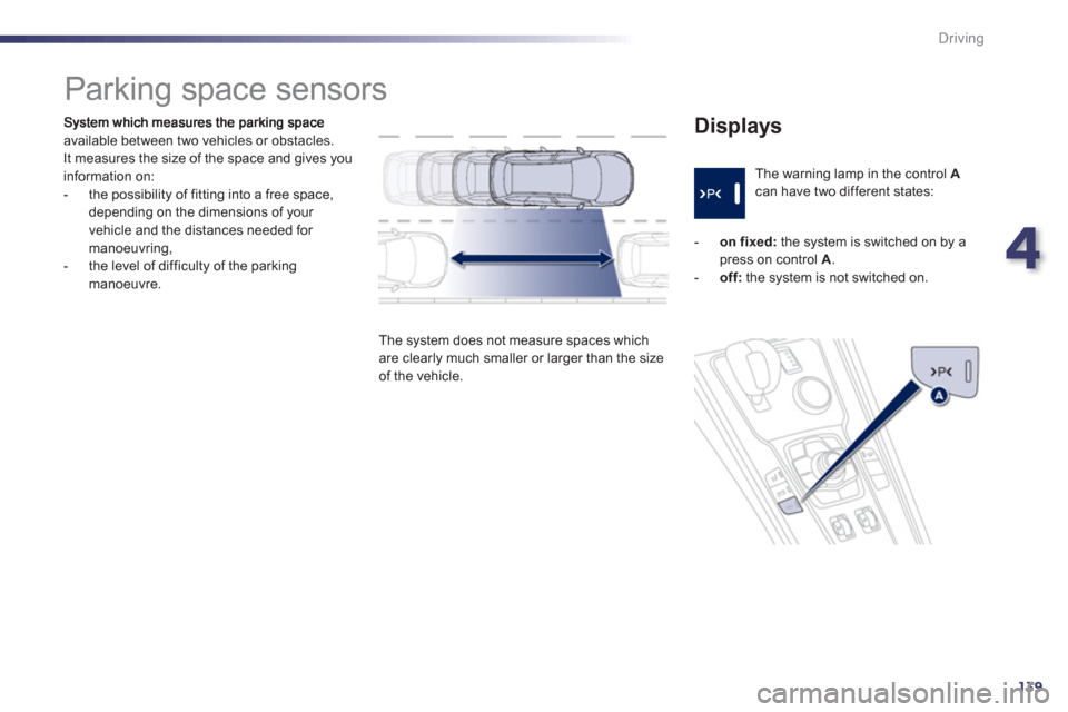 Peugeot 508 RXH 2012  Owners Manual 4
139
Driving
available between two vehicles or obstacles. 
It measures the size of the space and gives you
information on: 
   
 
-  the possibility of fitting into a free space, 
depending on the di