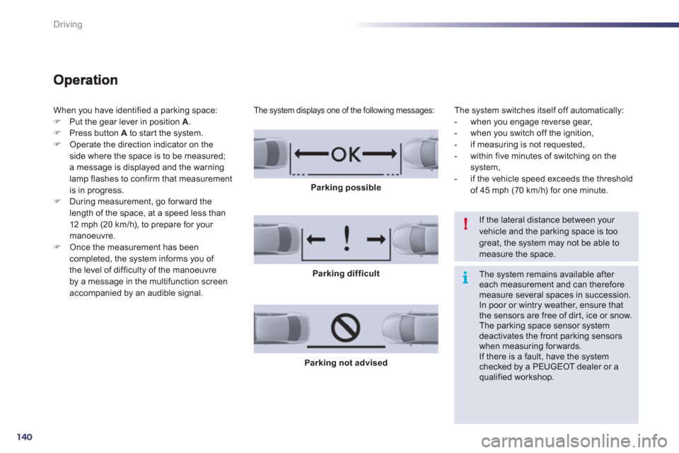 Peugeot 508 RXH 2012  Owners Manual 140
i !
Driving
When you have identified a parking space: 
�)Put the gear lever in position  A.�)Press button  Ato star t the system. �)Operate the direction indicator on the
side where the space is t