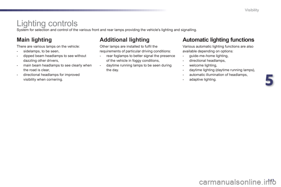 Peugeot 508 RXH 2012  Owners Manual 5
141 Visibility
   
 
 
 
 
 
 
 
 
 
 
 
 
 
Lighting controls  System for selection and control of the various front and rear lamps providing the vehicles lighting and signalling.
 
 
Main lightin