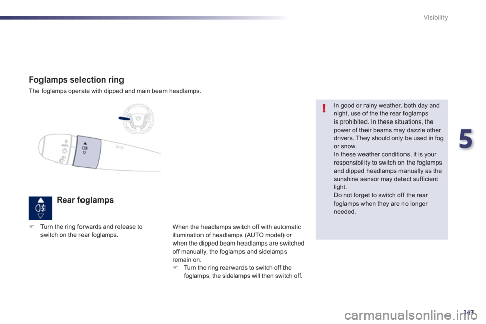 Peugeot 508 RXH 2012 User Guide 5
143
!
Visibility
Foglamps selection ring
The foglamps operate with dipped and main beam headlamps.
Rear foglamps
When the headlamps switch off with automatic illumination of headlamps (AUTO mo Peugeot 508 RXH 2012 User Guide 5
143
!
Visibility
Foglamps selection ring
The foglamps operate with dipped and main beam headlamps.
Rear foglamps
When the headlamps switch off with automatic illumination of headlamps (AUTO mo