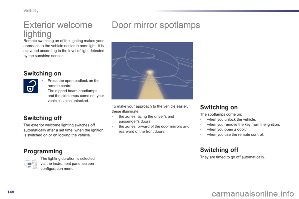 Peugeot 508 RXH 2012 User Guide 148
Visibility
Exterior welcome
lighting
Remote switching on of the lighting makes your approach to the vehicle easier in poor light. It is activated according to the level of light dete Peugeot 508 RXH 2012 User Guide 148
Visibility
Exterior welcome
lighting
Remote switching on of the lighting makes your approach to the vehicle easier in poor light. It is activated according to the level of light dete