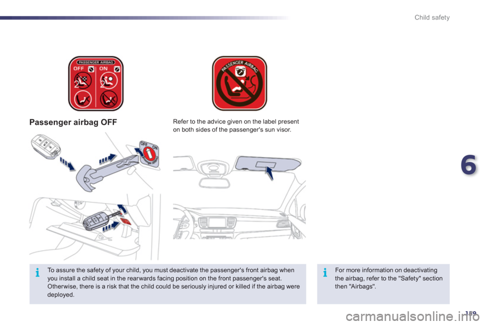 Peugeot 508 RXH 2012  Owners Manual 6
159
ii
Child safety
   
 
Passenger airbag OFF  
 
 
To assure the safety of your child, you must deactivate the passengers front airbag when
you install a child seat in the rear wards facing posit