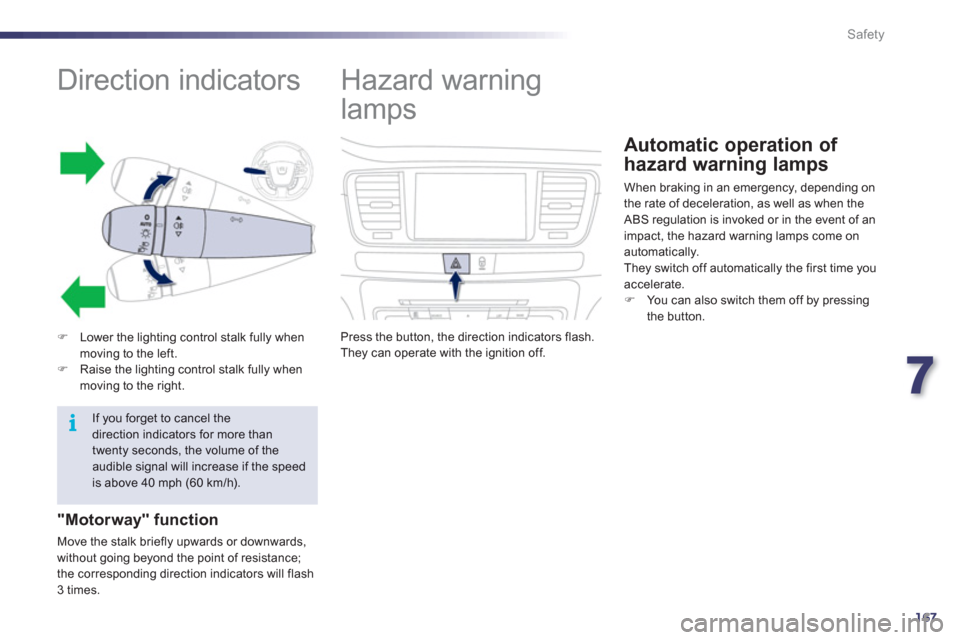 Peugeot 508 RXH 2012  Owners Manual 7
167
i
Safety
   
 
 
 
 
 
 
 
 
 
 
 
 
 
Direction indicators 
�)Lower the lighting control stalk fully when moving to the left. �)Raise the lighting control stalk fully when moving to the right. 