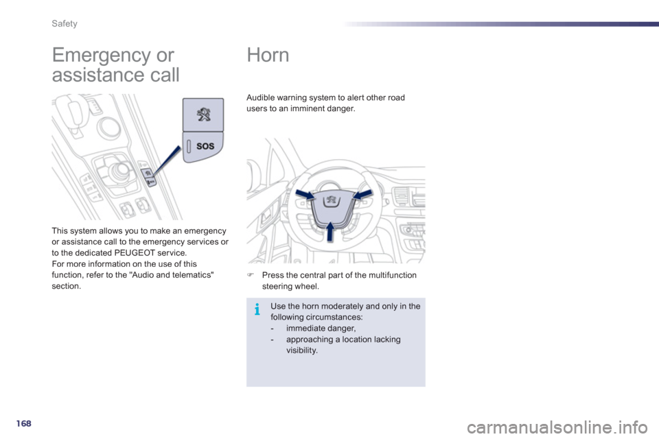 Peugeot 508 RXH 2012  Owners Manual 168
i
Safety
   
 
 
 
 
Horn 
�)Press the central part of the multifunction steering wheel.  
Audible warning system to alert other road 
users to an imminent dan
ger.
  Use the horn moderately and o