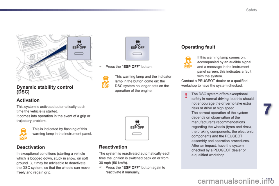 Peugeot 508 RXH 2012  Owners Manual 7
171
!
Safety
Dynamic stability control(DSC)   
   
Activation 
 This system is activated automatically eachtime the vehicle is started.
  It comes into operation in the event of a grip or 
trajector