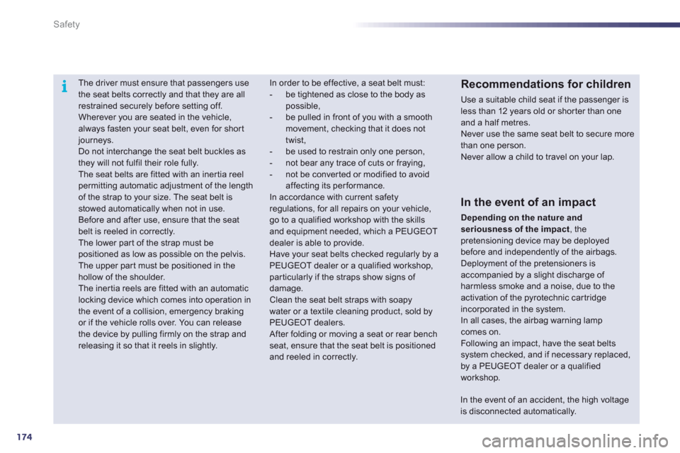 Peugeot 508 RXH 2012  Owners Manual 174
i
Safety
   
 
 
 
The driver must ensure that passengers usethe seat belts correctly and that they are allrestrained securely before setting off.
 Wherever you are seated in the vehicle, always f