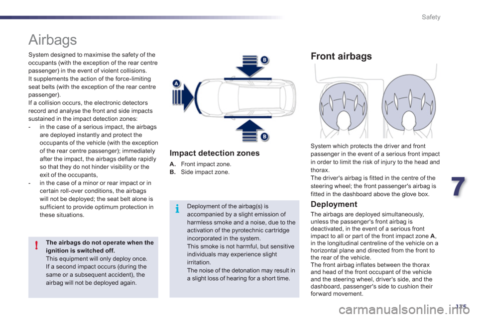 Peugeot 508 RXH 2012  Owners Manual 7
175
i
!
Safety
  Airbags 
 
 
System designed to maximise the safety of the 
occupants (with the exception of the rear centrepassenger) in the event of violent collisions.
It supplements the action 