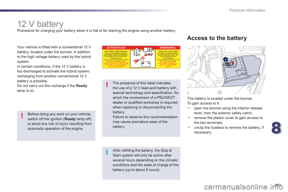 Peugeot 508 RXH 2012  Owners Manual 8
201
i !
!
Practical information
   
 
 
 
 
 
 
 
12 V battery  
Procedure for charging your battery when it is flat or for star ting the engine using another battery. 
The presence of this label in