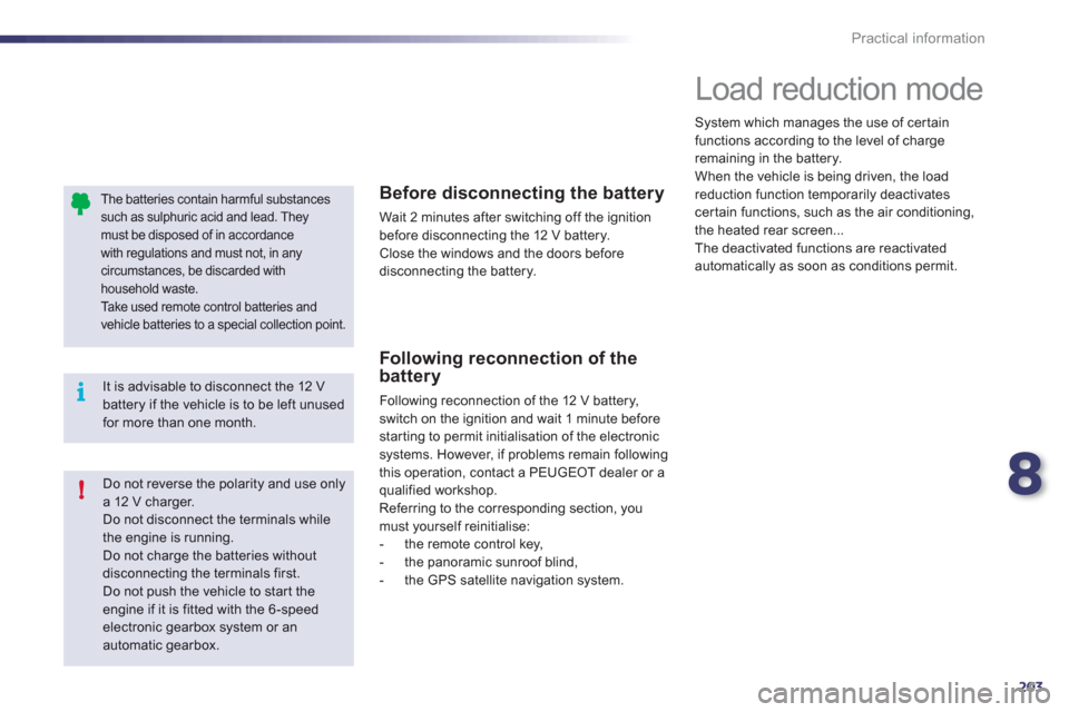 Peugeot 508 RXH 2012 Owners Guide 8
203
!
i
Practical information
   
The batteries contain harmful substancessuch as sulphuric acid and lead. Theymust be disposed of in accordancewith regulations and must not, in any circumstances, b