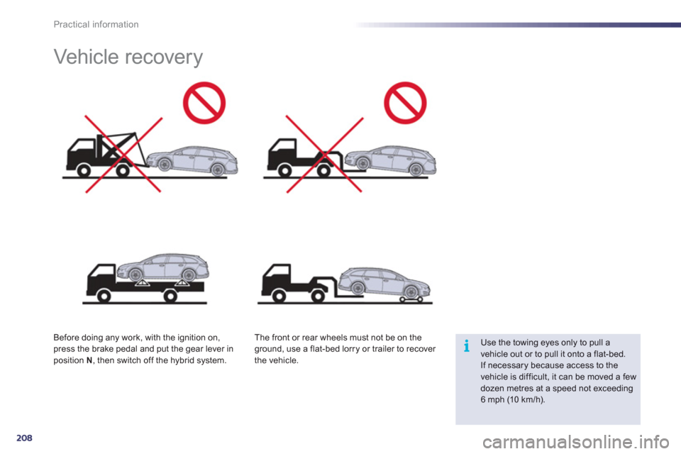 Peugeot 508 RXH 2012  Owners Manual 208
i
Practical information
   
 
 
 
 
 
 
 
Vehicle recovery  
Before doing any work, with the ignition on, press the brake pedal and put the gear lever inposition  N 
, then switch off the hybrid s