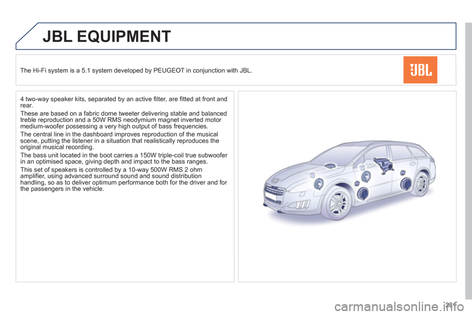 Peugeot 508 RXH 2012  Owners Manual 231
JBL EQUIPMENT
The Hi-Fi system is a 5.1 system developed by PEUGEOT in conjunction with JBL.  
   
4 two-wa
y speaker kits, separated by an active ﬁ lter, are ﬁ tted at front andrear.
  These 